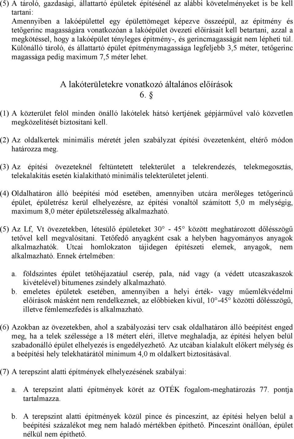 Különálló tároló, és állattartó épület építménymagassága legfeljebb 3,5 méter, tetőgerinc magassága pedig maximum 7,5 méter lehet. A lakóterületekre vonatkozó általános előírások 6.