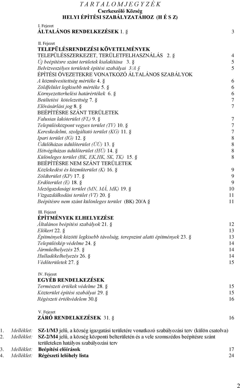 5 Belvízveszélyes területek építési szabályai 3/A 5 ÉPÍTÉSI ÖVEZETEKRE VONATKOZÓ ÁLTALÁNOS SZABÁLYOK A közművesítettség mértéke 4. 6 Zöldfelület legkisebb mértéke 5.