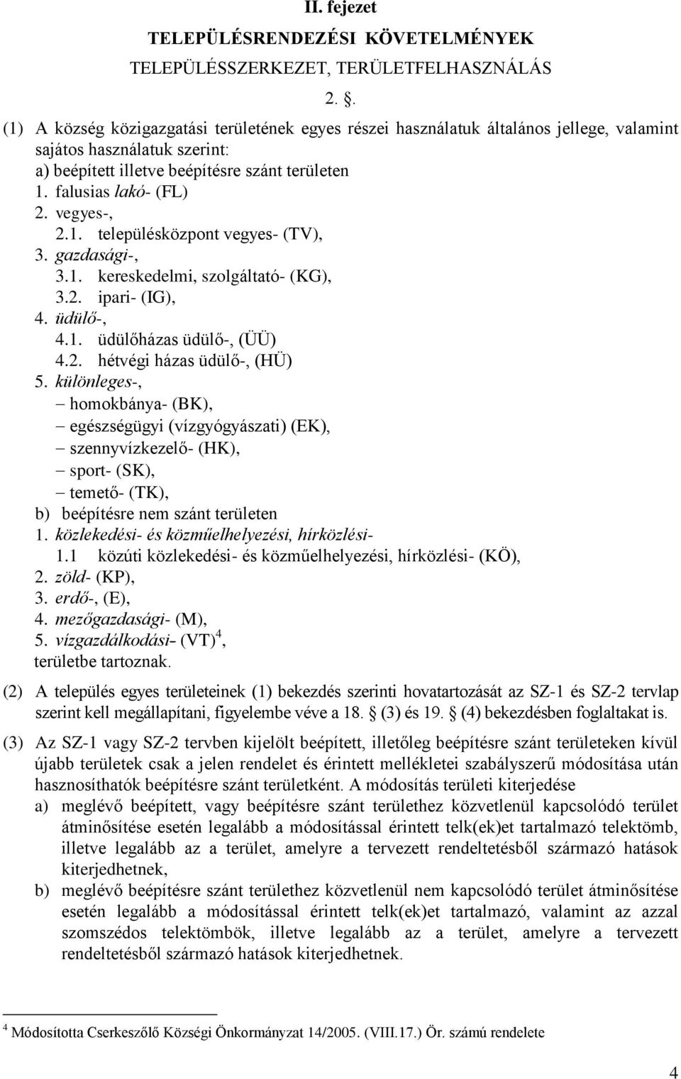 vegyes-, 2.1. településközpont vegyes- (TV), 3. gazdasági-, 3.1. kereskedelmi, szolgáltató- (KG), 3.2. ipari- (IG), 4. üdülő-, 4.1. üdülőházas üdülő-, (ÜÜ) 4.2. hétvégi házas üdülő-, (HÜ) 5.