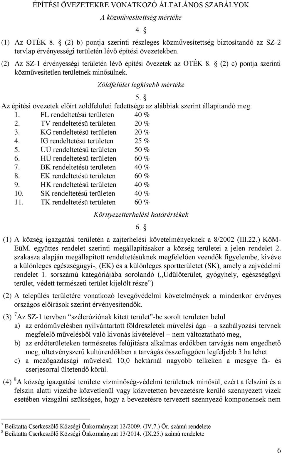 (2) c) pontja szerinti közművesítetlen területnek minősülnek. Zöldfelület legkisebb mértéke 5. Az építési övezetek előírt zöldfelületi fedettsége az alábbiak szerint állapítandó meg: 1.