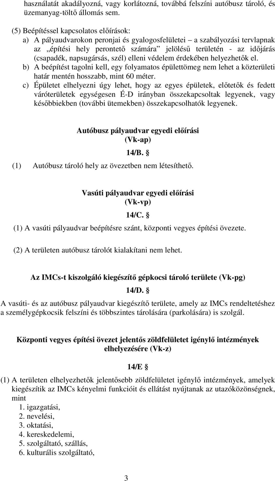 napsugársás, szél) elleni védelem érdekében helyezhetők el. b) A beépítést tagolni kell, egy folyamatos épülettömeg nem lehet a közterületi határ mentén hosszabb, mint 60 méter.