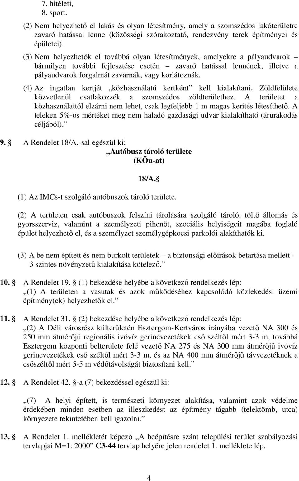 (4) Az ingatlan kertjét közhasználatú kertként kell kialakítani. Zöldfelülete közvetlenül csatlakozzék a szomszédos zöldterülethez.