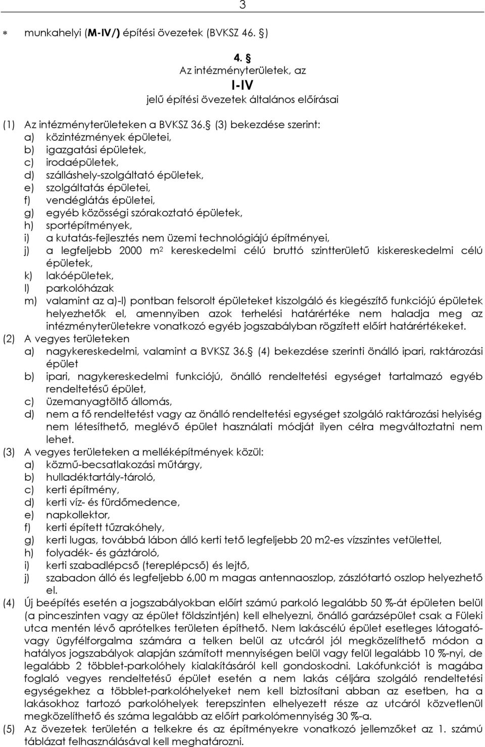 szórakoztató épületek, h) sportépítmények, i) a kutatás-fejlesztés nem üzemi technológiájú építményei, j) a legfeljebb 2000 m 2 kereskedelmi célú bruttó szintterületű kiskereskedelmi célú épületek,