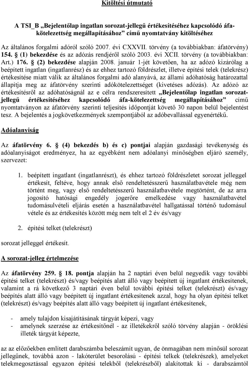 január 1-jét követően, ha az adózó kizárólag a beépített ingatlan (ingatlanrész) és az ehhez tartozó földrészlet, illetve építési telek (telekrész) értékesítése miatt válik az általános forgalmi adó