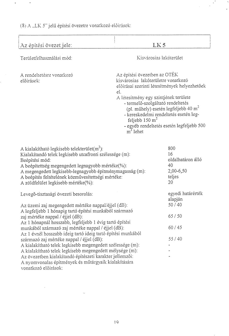 műhely) esetén legfeljebb 40 m - kereskedelmi rendeltetés esetén leg feljebb 150 m2 - egyéb rendeltetés esetén legfeljebb 500 m2 lehet A kialakítható legkisebb telekterület(m2): 800 Kialakítandó