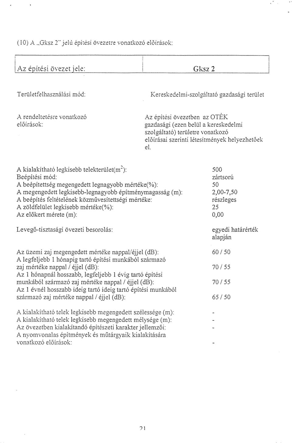 A kialakítható legkisebb telekterület(m2): 500 zártsorú A beépítettség megengedett legnagyobb mértéke(%): 50 A megengedett Iegkisebb-legnaayobb építmény~agasság (m): 2,00-7,50 A beépítés feltételének