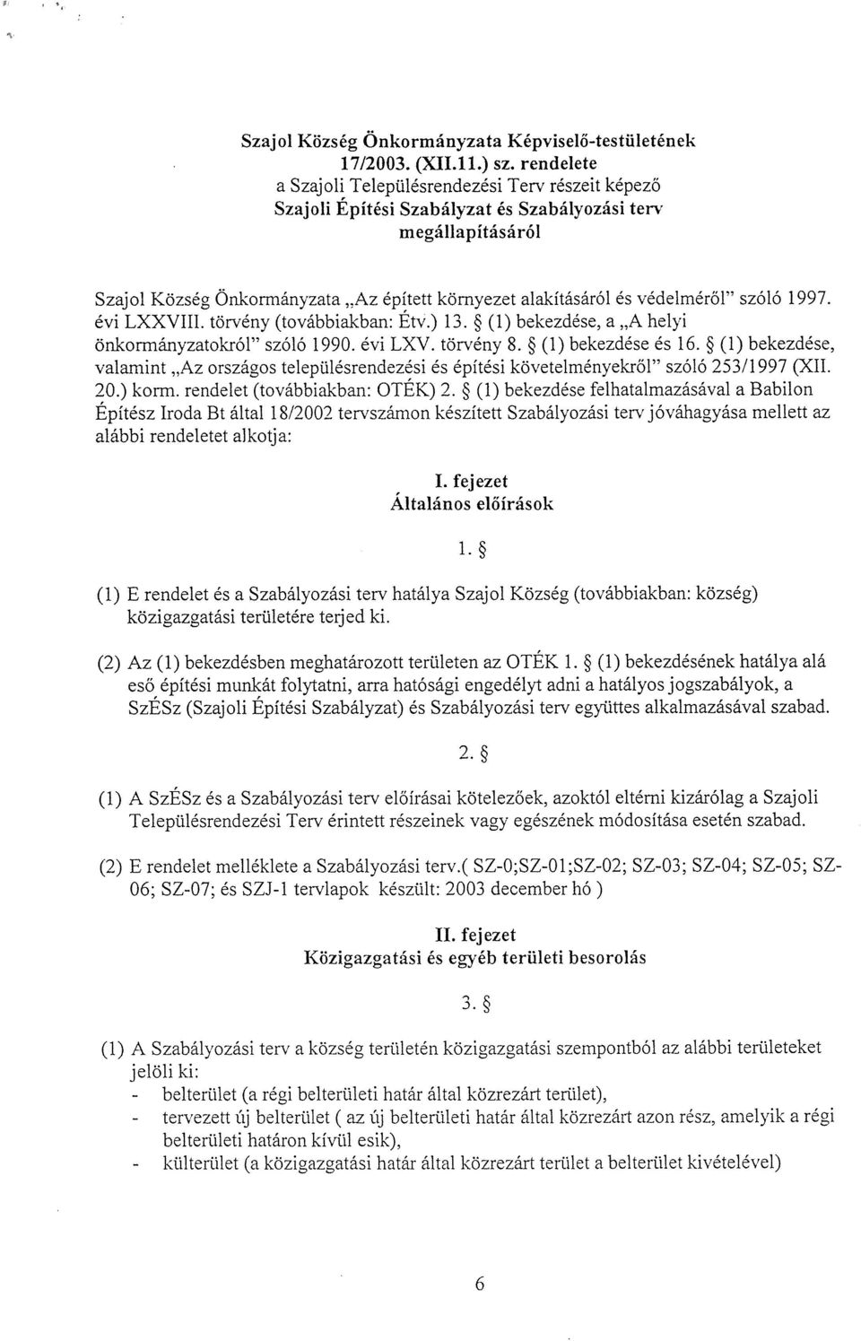 Az épített környezet alakításáról és védelméről szóló 1997. évi LXXVIII. törvény (továbbiakban: Etv.) 13. ~ (1) bekezdése, a A helyi önkormányzatokról szóló 1990. évi LXV. törvény 8.