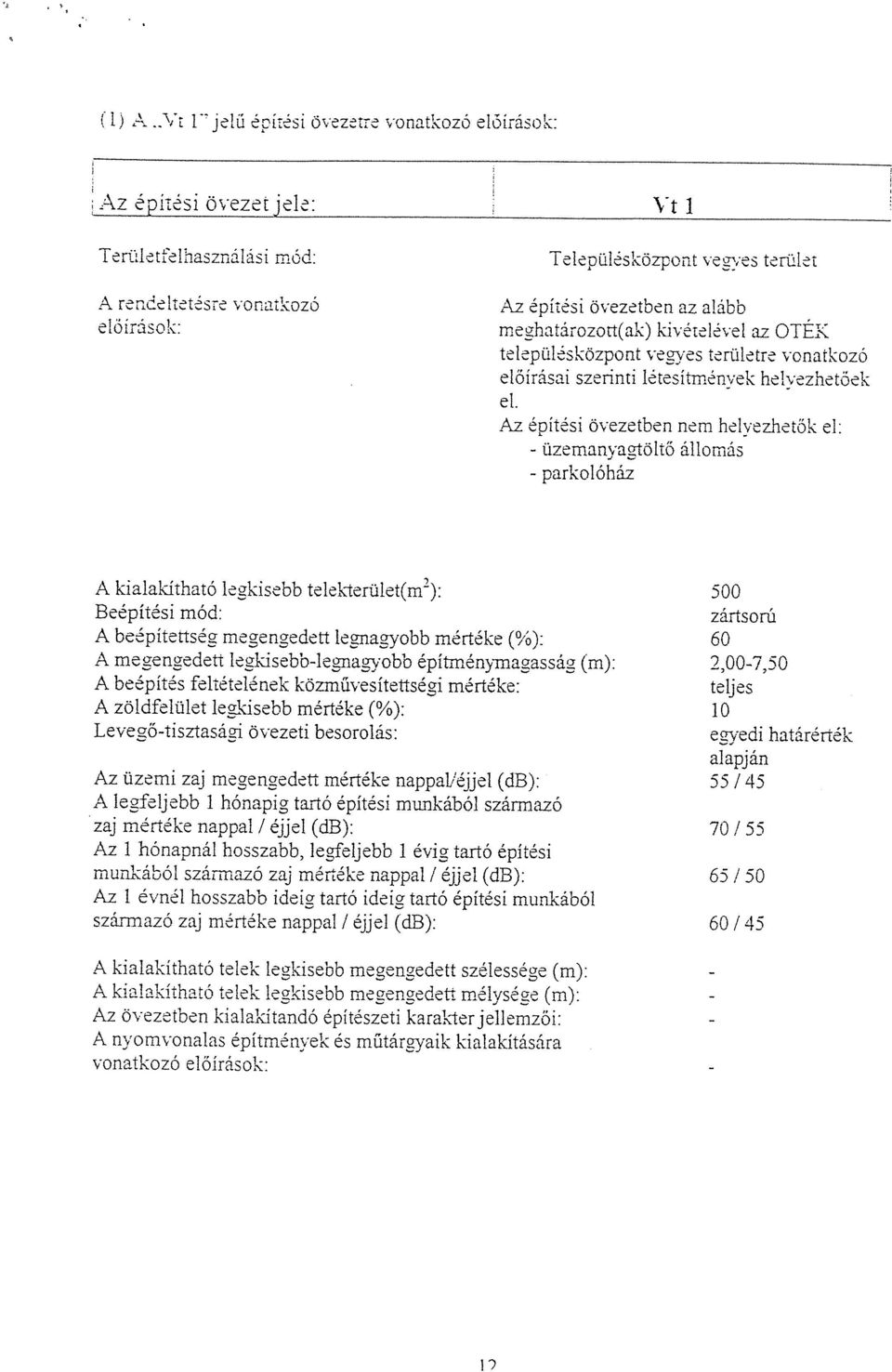 Az építési övezetben nem helyezhetők ci: - üzemanyagtöltő állomás - parkolóház A kialakítható legkisebb telekterület(m2): 500 zártsorú A beépítettség megengedett legnagyobb mértéke (%): 60 A