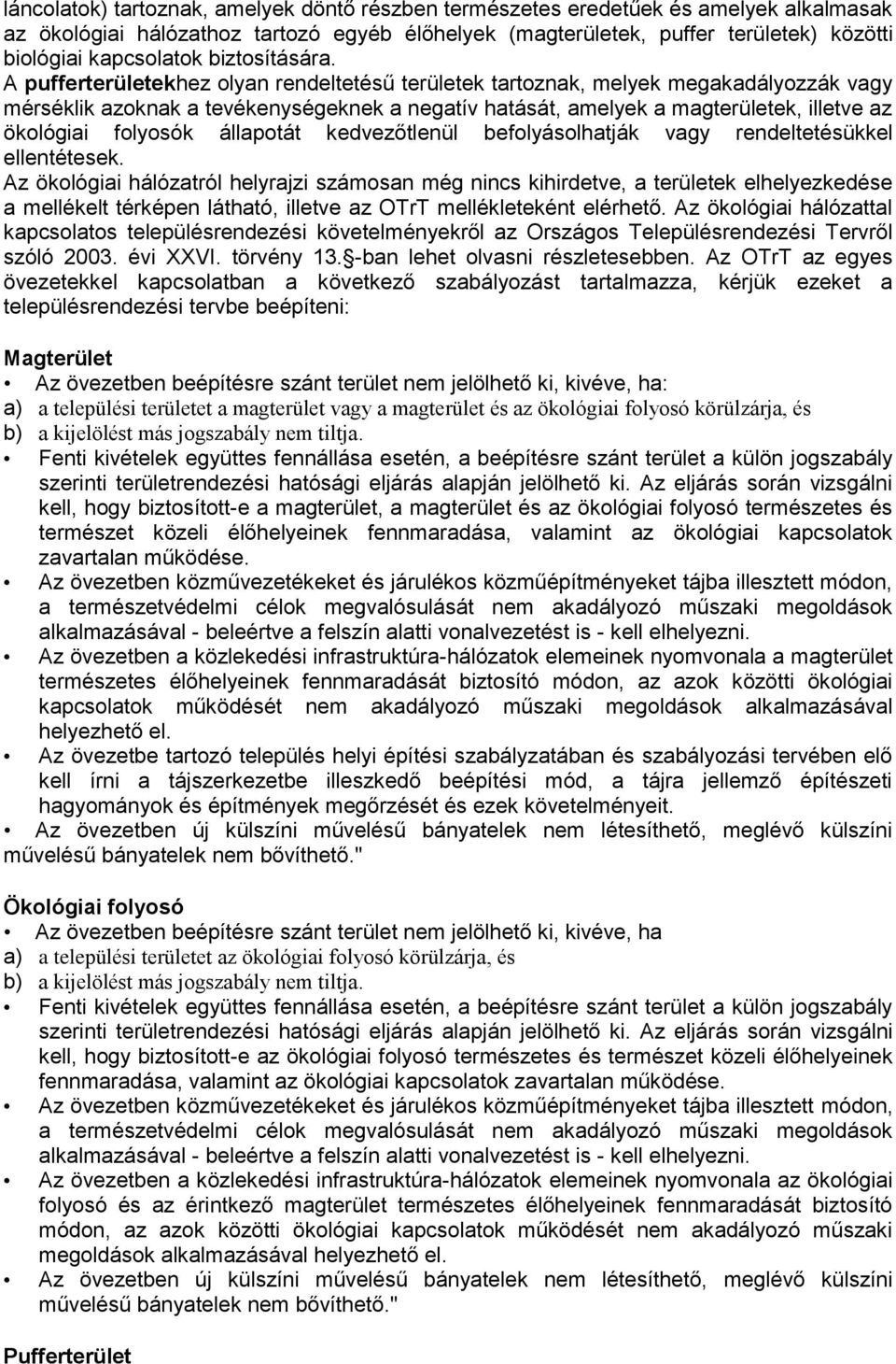 A pufferterületekhez olyan rendeltetésű területek tartoznak, melyek megakadályozzák vagy mérséklik azoknak a tevékenységeknek a negatív hatását, amelyek a magterületek, illetve az ökológiai folyosók