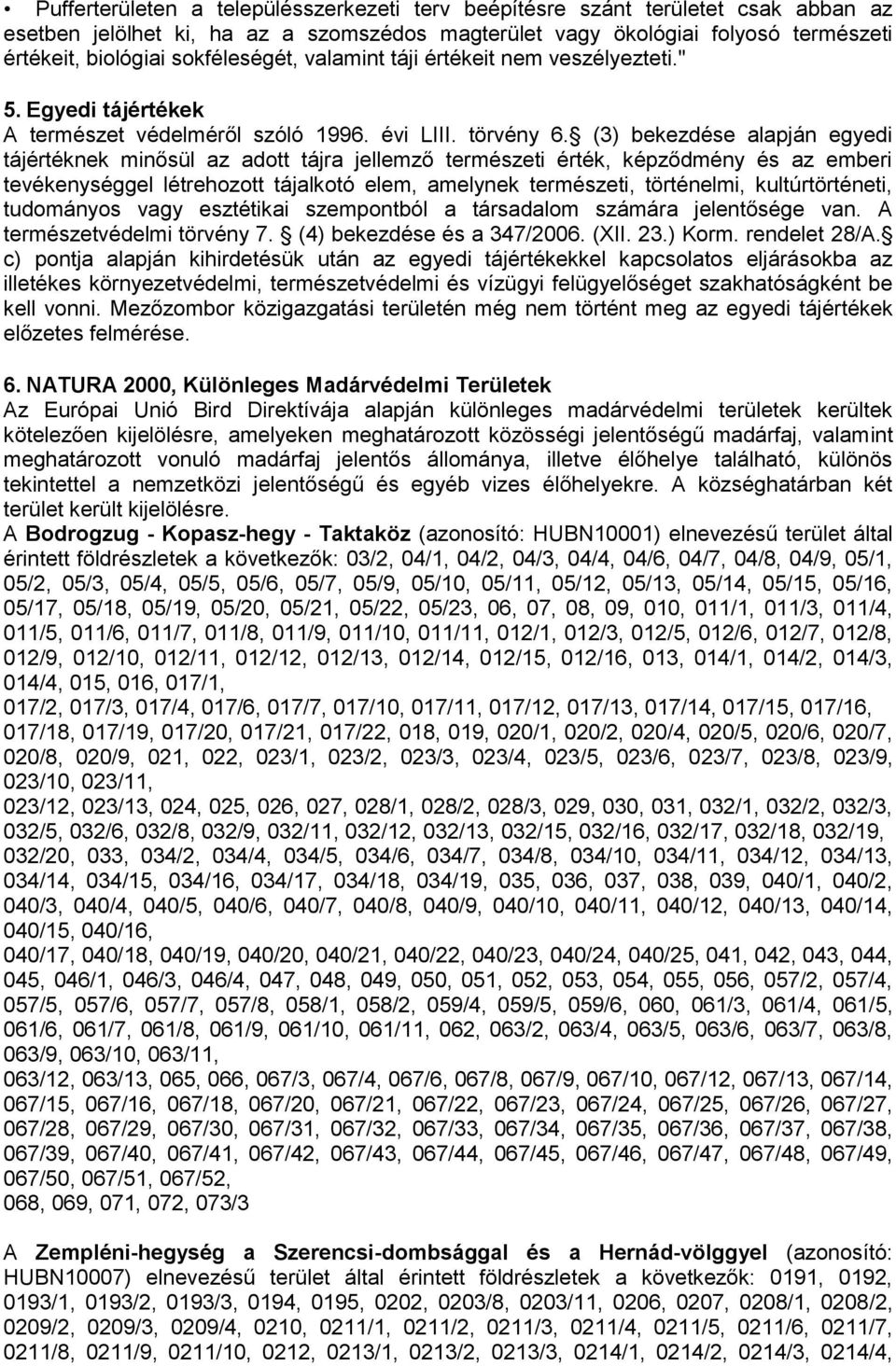 (3) bekezdése alapján egyedi tájértéknek minősül az adott tájra jellemző természeti érték, képződmény és az emberi tevékenységgel létrehozott tájalkotó elem, amelynek természeti, történelmi,