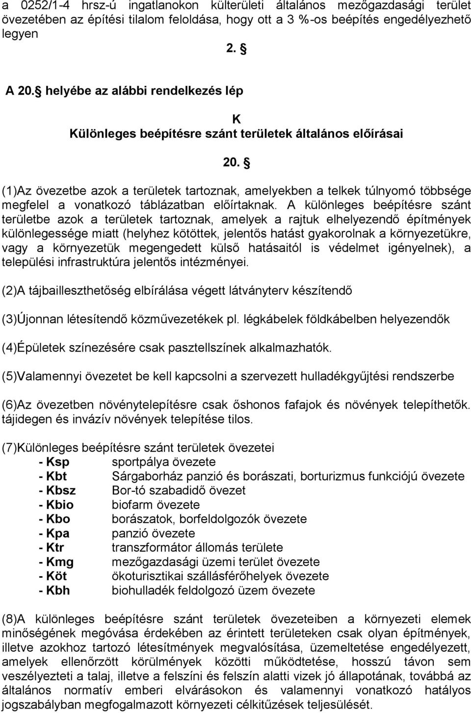 (1)Az övezetbe azok a területek tartoznak, amelyekben a telkek túlnyomó többsége megfelel a vonatkozó táblázatban előírtaknak.