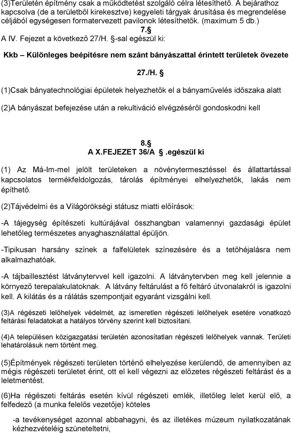 Fejezet a következő 27/H. -sal egészül ki: Kkb Különleges beépítésre nem szánt bányászattal érintett területek övezete 27./H. (1)Csak bányatechnológiai épületek helyezhetők el a bányaművelés időszaka alatt (2)A bányászat befejezése után a rekultiváció elvégzéséről gondoskodni kell 8.