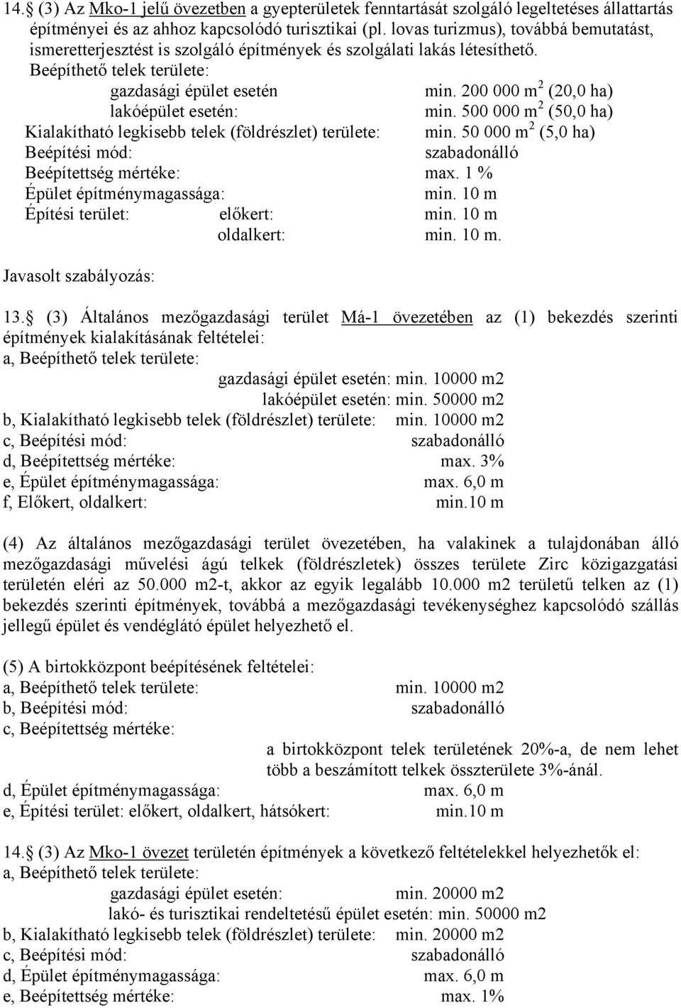 200 000 m 2 (20,0 ha) lakóépület esetén: min. 500 000 m 2 (50,0 ha) Kialakítható legkisebb telek (földrészlet) területe: min. 50 000 m 2 (5,0 ha) Beépítési mód: szabadonálló Beépítettség mértéke: max.