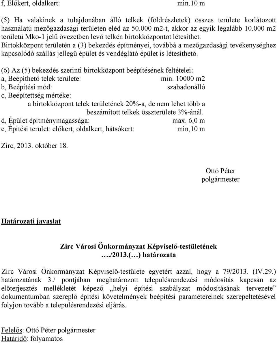 Birtokközpont területén a (3) bekezdés építményei, továbbá a mezőgazdasági tevékenységhez kapcsolódó szállás jellegű épület és vendéglátó épület is létesíthető.
