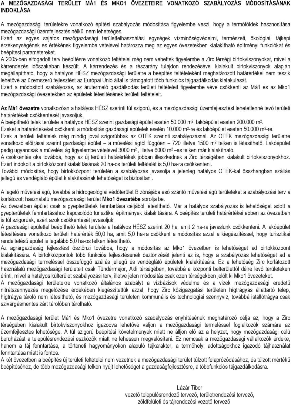 Ezért az egyes sajátos mezőgazdasági területfelhasználási egységek vízminőségvédelmi, természeti, ökológiai, tájképi érzékenységének és értékének figyelembe vételével határozza meg az egyes