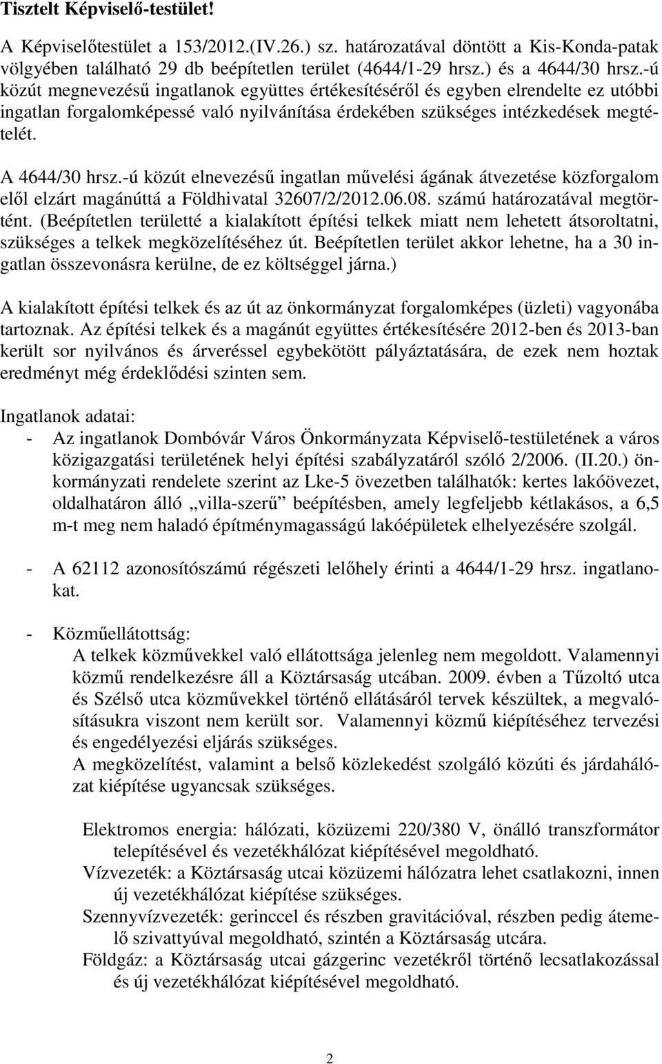 -ú közút elnevezésű ingatlan művelési ágának átvezetése közforgalom elől elzárt magánúttá a Földhivatal 32607/2/2012.06.08. számú határozatával megtörtént.
