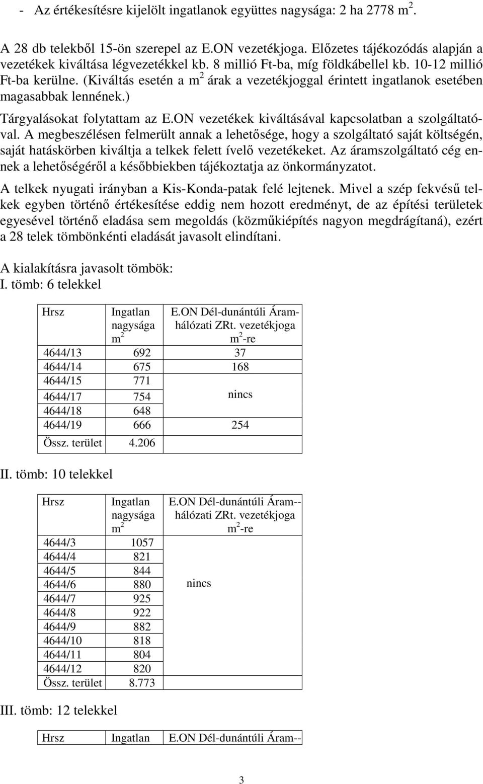 ON vezetékek kiváltásával kapcsolatban a szolgáltatóval. A megbeszélésen felmerült annak a lehetősége, hogy a szolgáltató saját költségén, saját hatáskörben kiváltja a telkek felett ívelő vezetékeket.