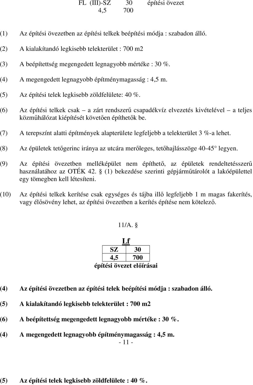 (5) Az építési telek legkisebb zöldfelülete: 40 %. (6) Az építési telkek csak a zárt rendszerű csapadékvíz elvezetés kivételével a teljes közműhálózat kiépítését követően építhetők be.