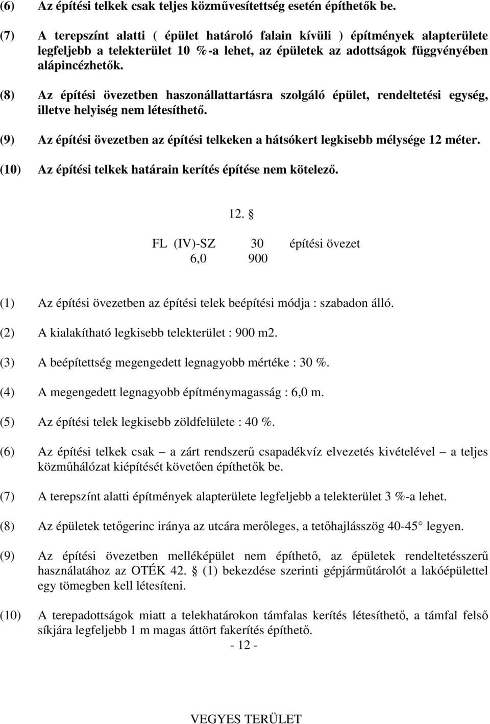 (8) Az építési övezetben haszonállattartásra szolgáló épület, rendeltetési egység, illetve helyiség nem létesíthető.