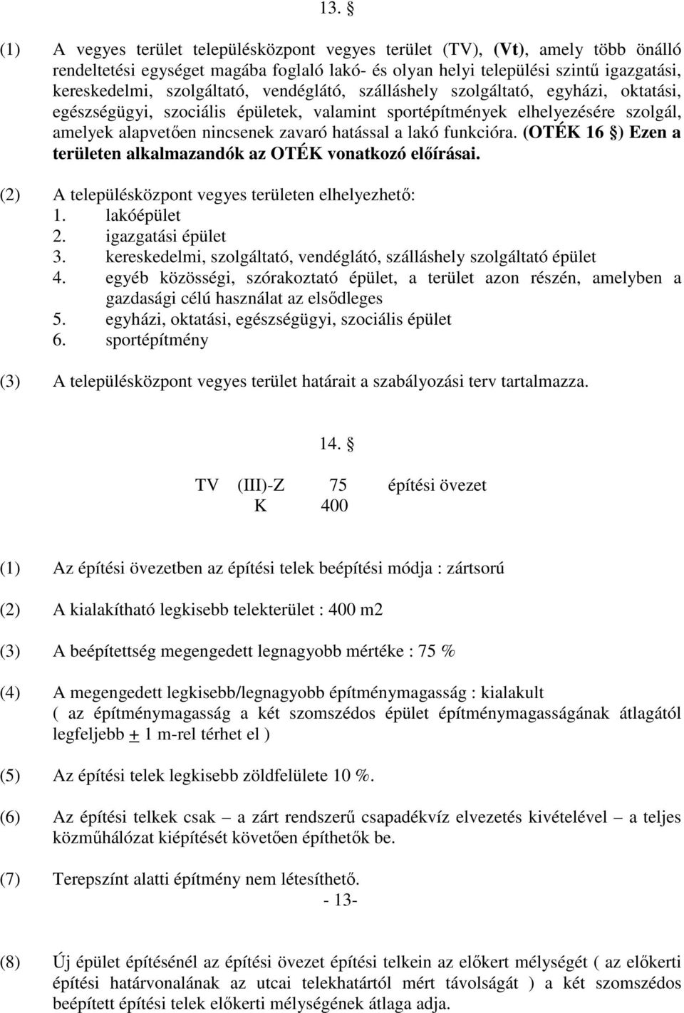 lakó funkcióra. (OTÉK 16 ) Ezen a területen alkalmazandók az OTÉK vonatkozó előírásai. (2) A településközpont vegyes területen elhelyezhető: 1. lakóépület 2. igazgatási épület 3.