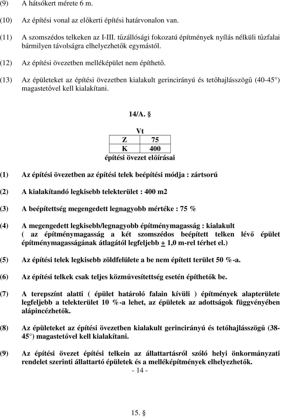 (13) Az épületeket az építési övezetben kialakult gerincirányú és tetőhajlásszögű (40-45 ) magastetővel kell kialakítani. 14/A.