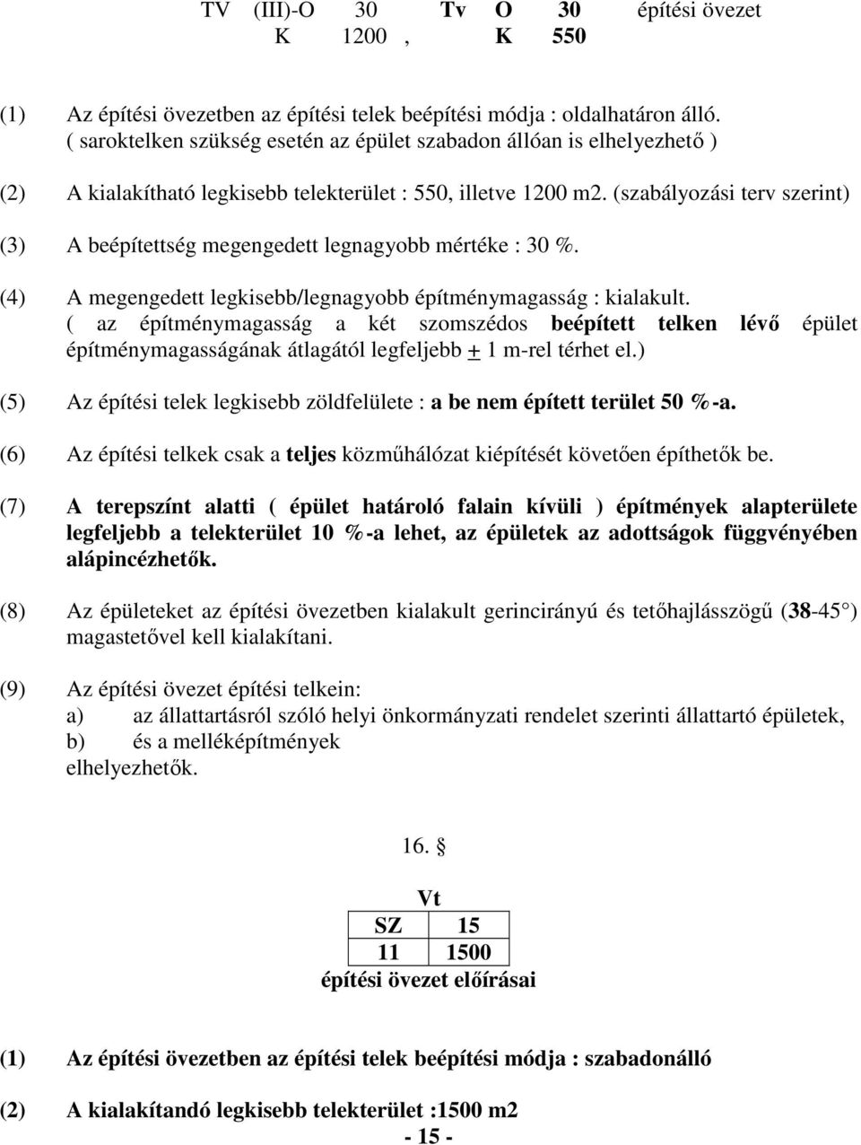 (szabályozási terv szerint) (3) A beépítettség megengedett legnagyobb mértéke : 30 %. (4) A megengedett legkisebb/legnagyobb építménymagasság : kialakult.