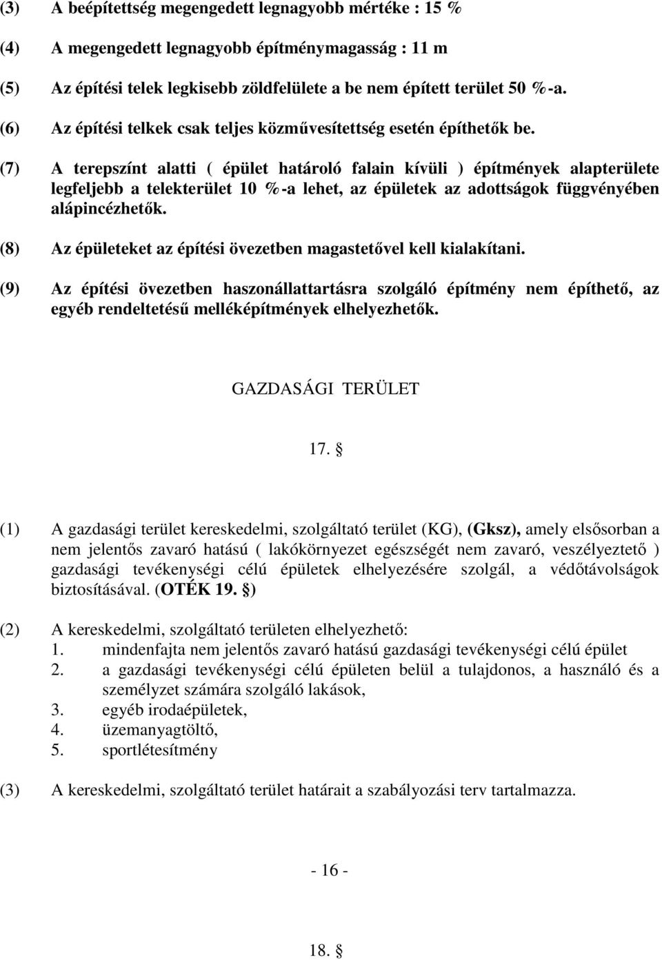 (7) A terepszínt alatti ( épület határoló falain kívüli ) építmények alapterülete legfeljebb a telekterület 10 %-a lehet, az épületek az adottságok függvényében alápincézhetők.