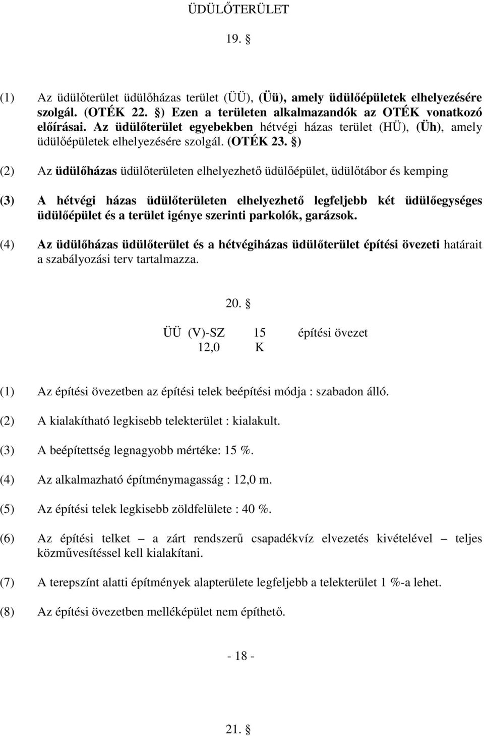 ) (2) Az üdülőházas üdülőterületen elhelyezhető üdülőépület, üdülőtábor és kemping (3) A hétvégi házas üdülőterületen elhelyezhető legfeljebb két üdülőegységes üdülőépület és a terület igénye