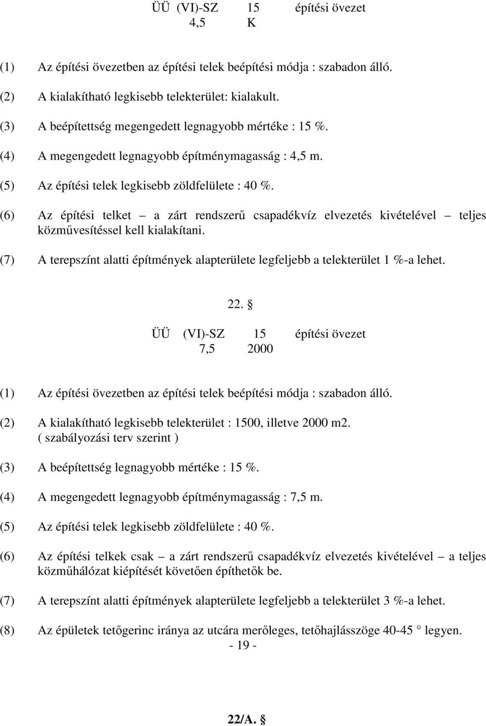 (6) Az építési telket a zárt rendszerű csapadékvíz elvezetés kivételével teljes közművesítéssel kell kialakítani. (7) A terepszínt alatti építmények alapterülete legfeljebb a telekterület 1 %-a lehet.