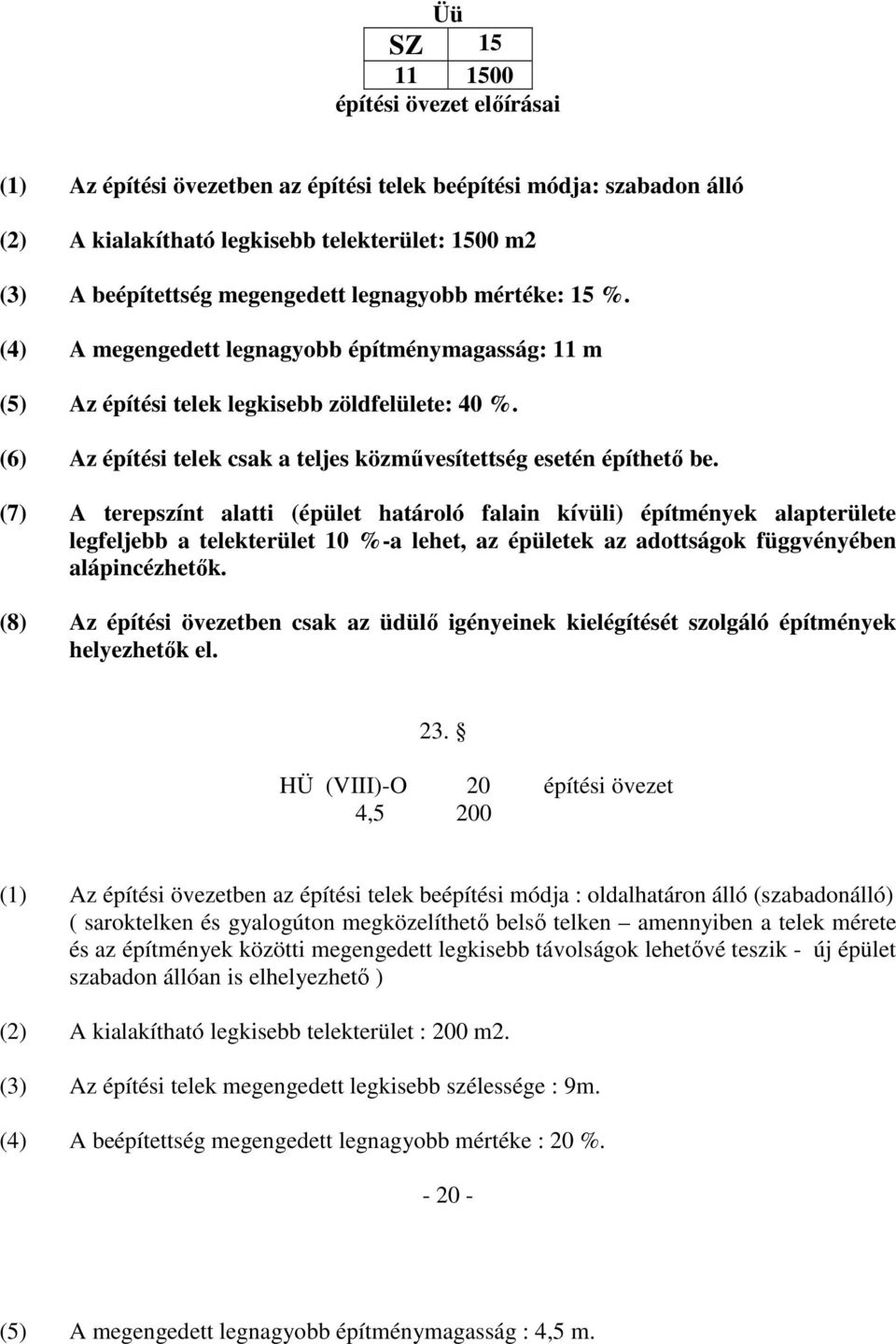 (7) A terepszínt alatti (épület határoló falain kívüli) építmények alapterülete legfeljebb a telekterület 10 %-a lehet, az épületek az adottságok függvényében alápincézhetők.