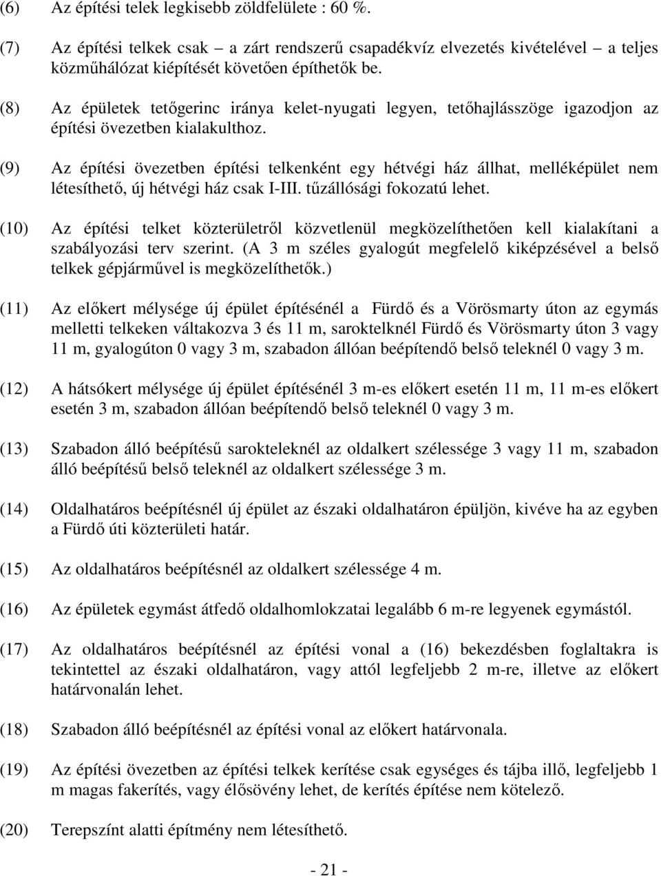 (9) Az építési övezetben építési telkenként egy hétvégi ház állhat, melléképület nem létesíthető, új hétvégi ház csak I-III. tűzállósági fokozatú lehet.