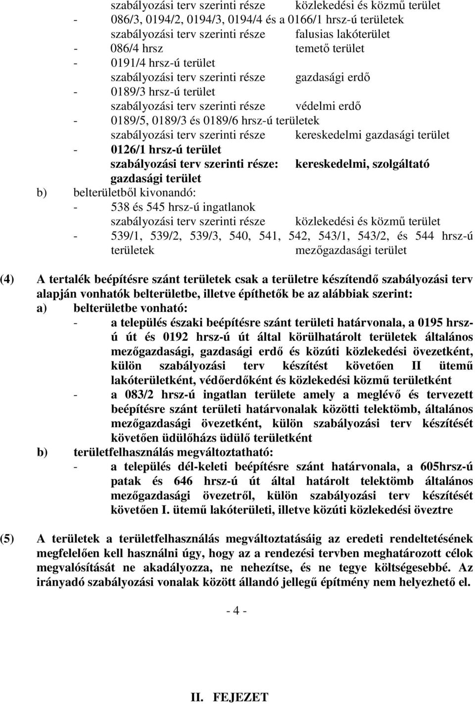 szabályozási terv szerinti része kereskedelmi gazdasági terület - 0126/1 hrsz-ú terület szabályozási terv szerinti része: kereskedelmi, szolgáltató gazdasági terület b) belterületből kivonandó: - 538