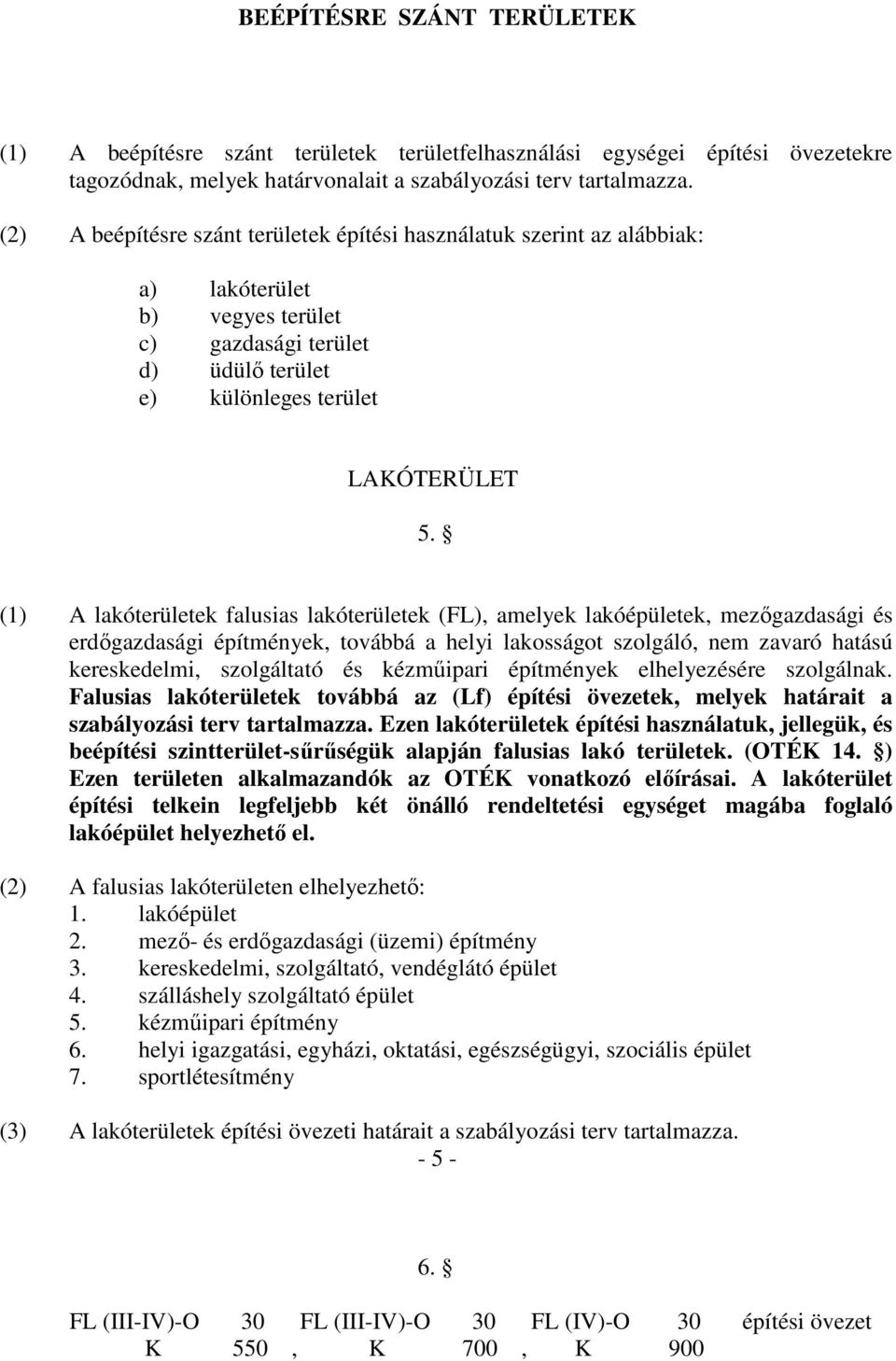 (1) A lakóterületek falusias lakóterületek (FL), amelyek lakóépületek, mezőgazdasági és erdőgazdasági építmények, továbbá a helyi lakosságot szolgáló, nem zavaró hatású kereskedelmi, szolgáltató és