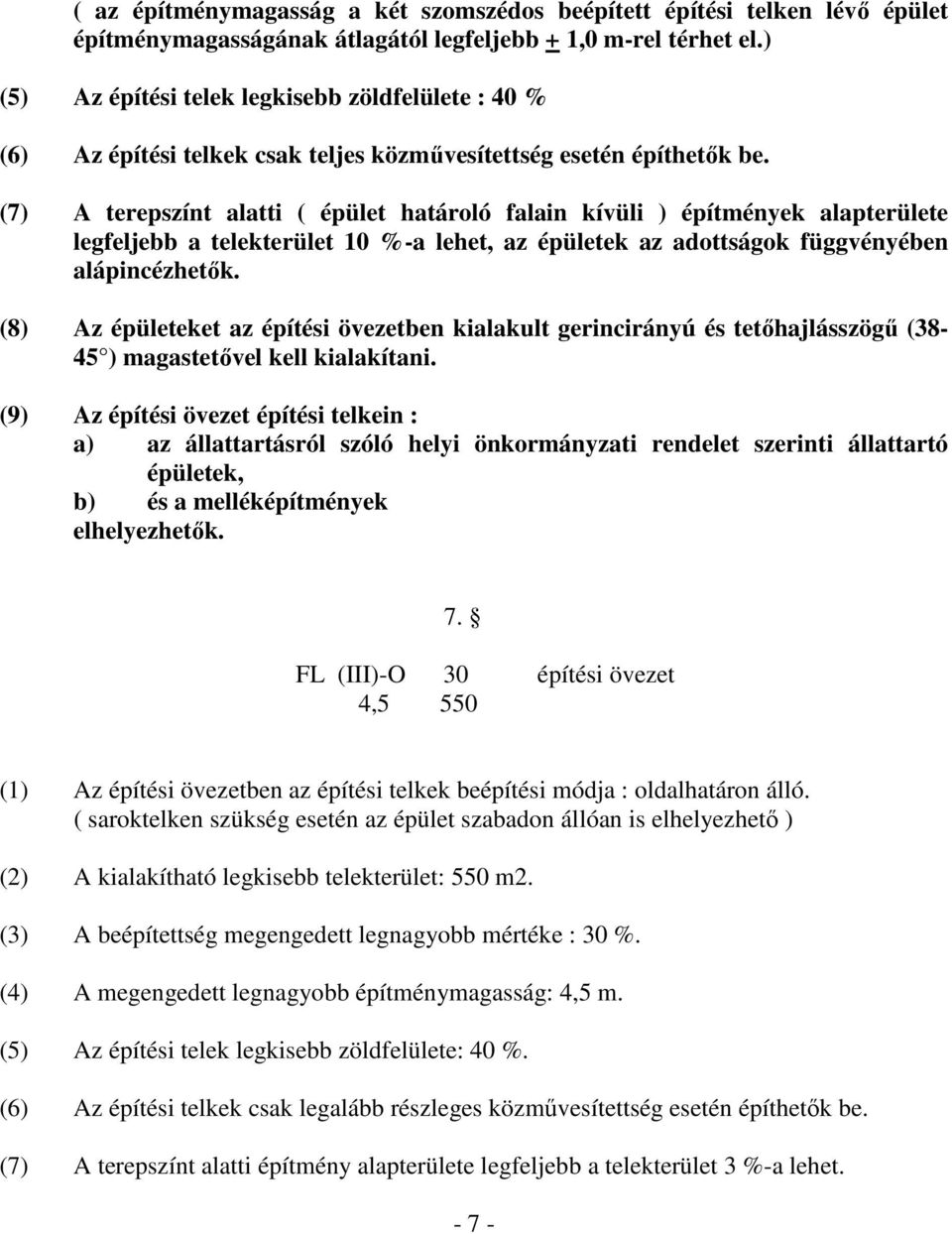 (7) A terepszínt alatti ( épület határoló falain kívüli ) építmények alapterülete legfeljebb a telekterület 10 %-a lehet, az épületek az adottságok függvényében alápincézhetők.