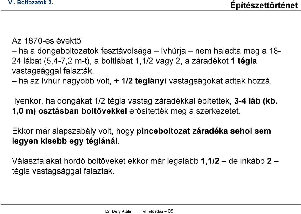 Ilyenkor, ha dongákat 1/2 tégla vastag záradékkal építettek, 3-4 láb (kb. 1,0 m) osztásban boltövekkel erősítették meg a szerkezetet.