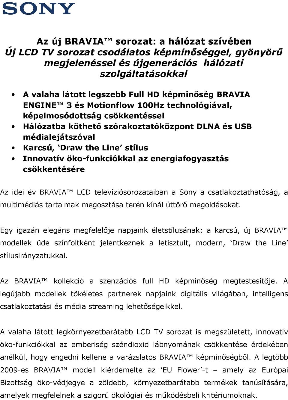 öko-funkciókkal az energiafogyasztás csökkentésére Az idei év BRAVIA LCD televíziósorozataiban a Sony a csatlakoztathatóság, a multimédiás tartalmak megosztása terén kínál úttörő megoldásokat.