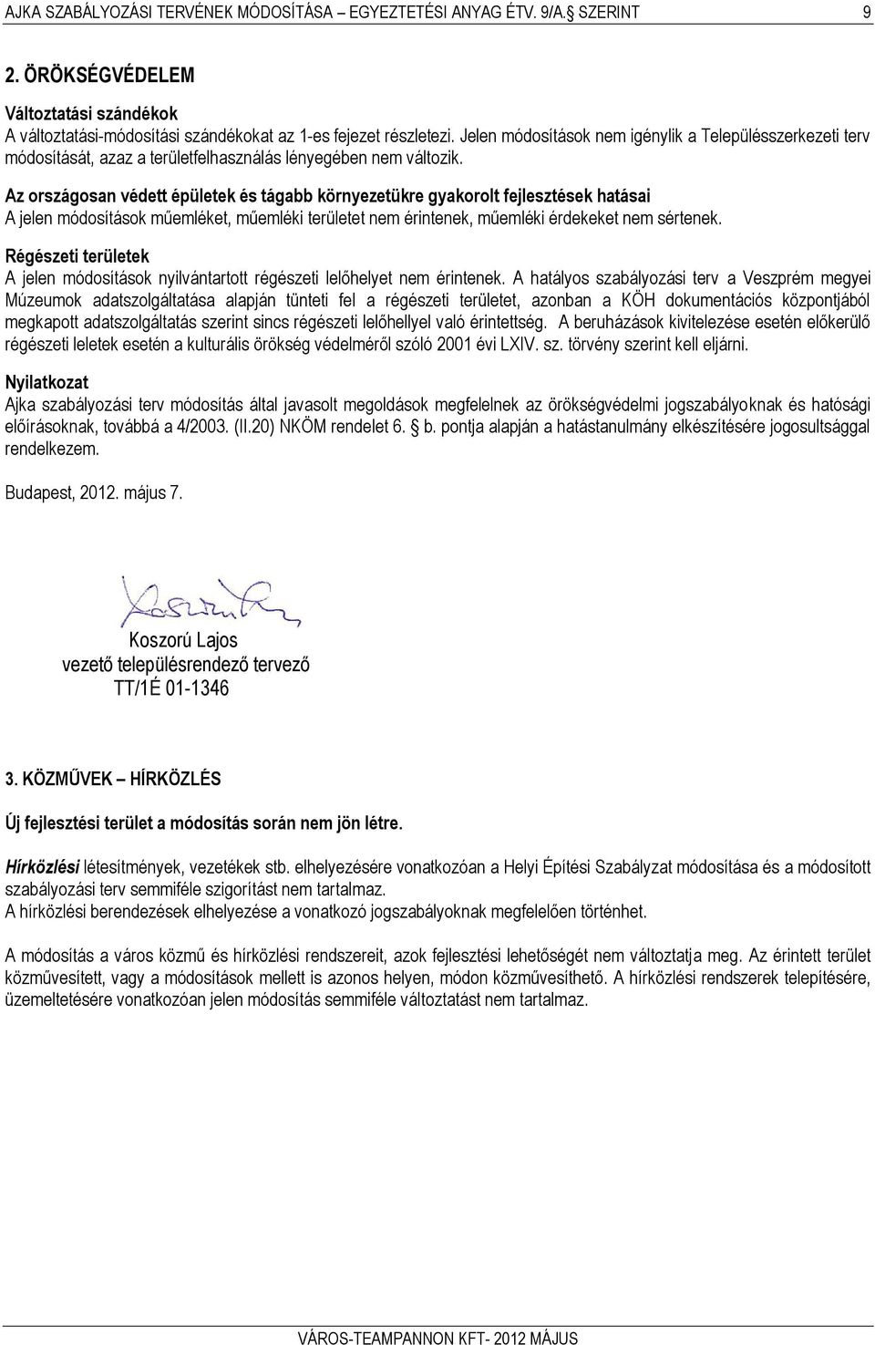 Az országosan védett épületek és tágabb környezetükre gyakorolt fejlesztések hatásai A jelen módosítások műemléket, műemléki területet nem érintenek, műemléki érdekeket nem sértenek.