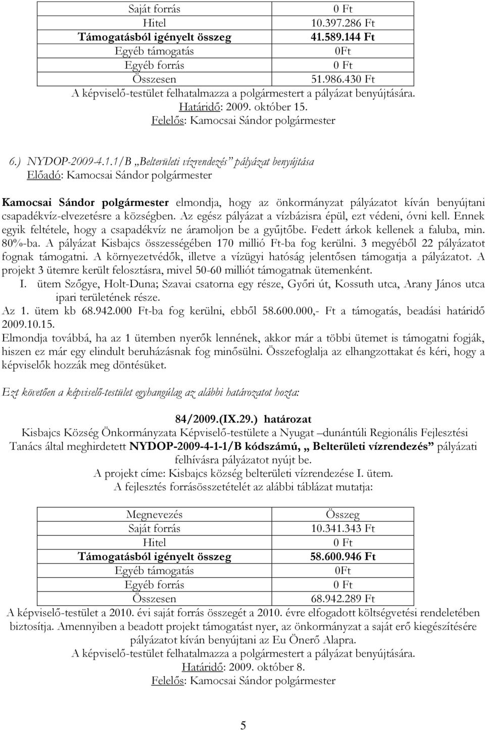 . 6.) NYDOP-2009-4.1.1/B Belterületi vízrendezés pályázat benyújtása Kamocsai Sándor polgármester elmondja, hogy az önkormányzat pályázatot kíván benyújtani csapadékvíz-elvezetésre a községben.