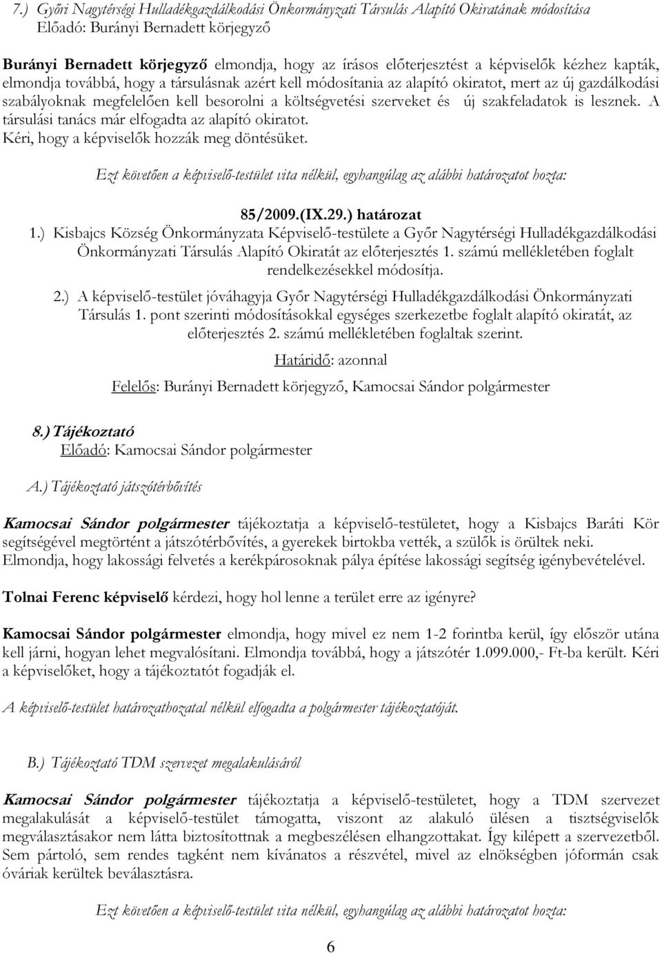 és új szakfeladatok is lesznek. A társulási tanács már elfogadta az alapító okiratot. Kéri, hogy a képviselők hozzák meg döntésüket. 85/2009.(IX.29.) határozat 1.