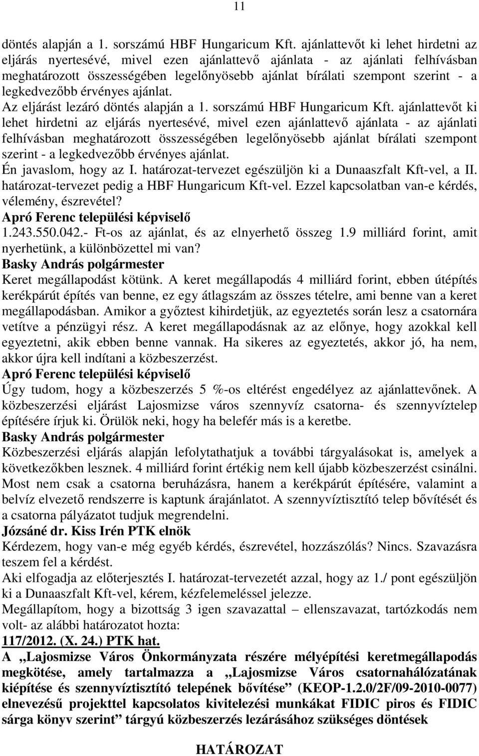 legkedvezıbb érvényes ajánlat. Az eljárást lezáró döntés alapján a 1. sorszámú HBF Hungaricum Kft.  legkedvezıbb érvényes ajánlat. Én javaslom, hogy az I.