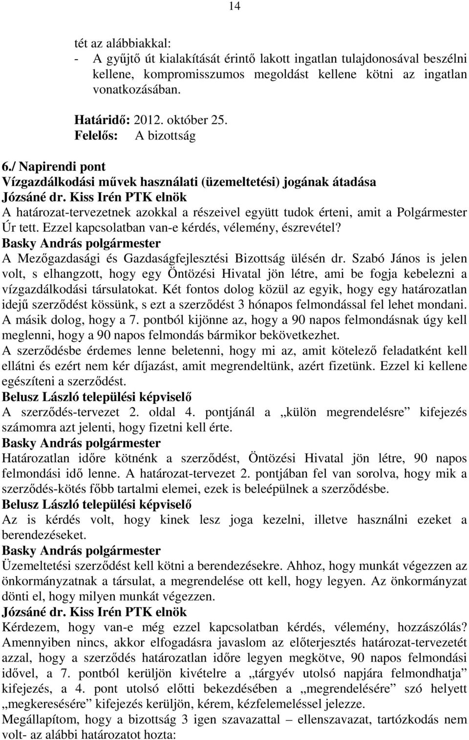 Ezzel kapcsolatban van-e kérdés, vélemény, észrevétel? A Mezıgazdasági és Gazdaságfejlesztési Bizottság ülésén dr.