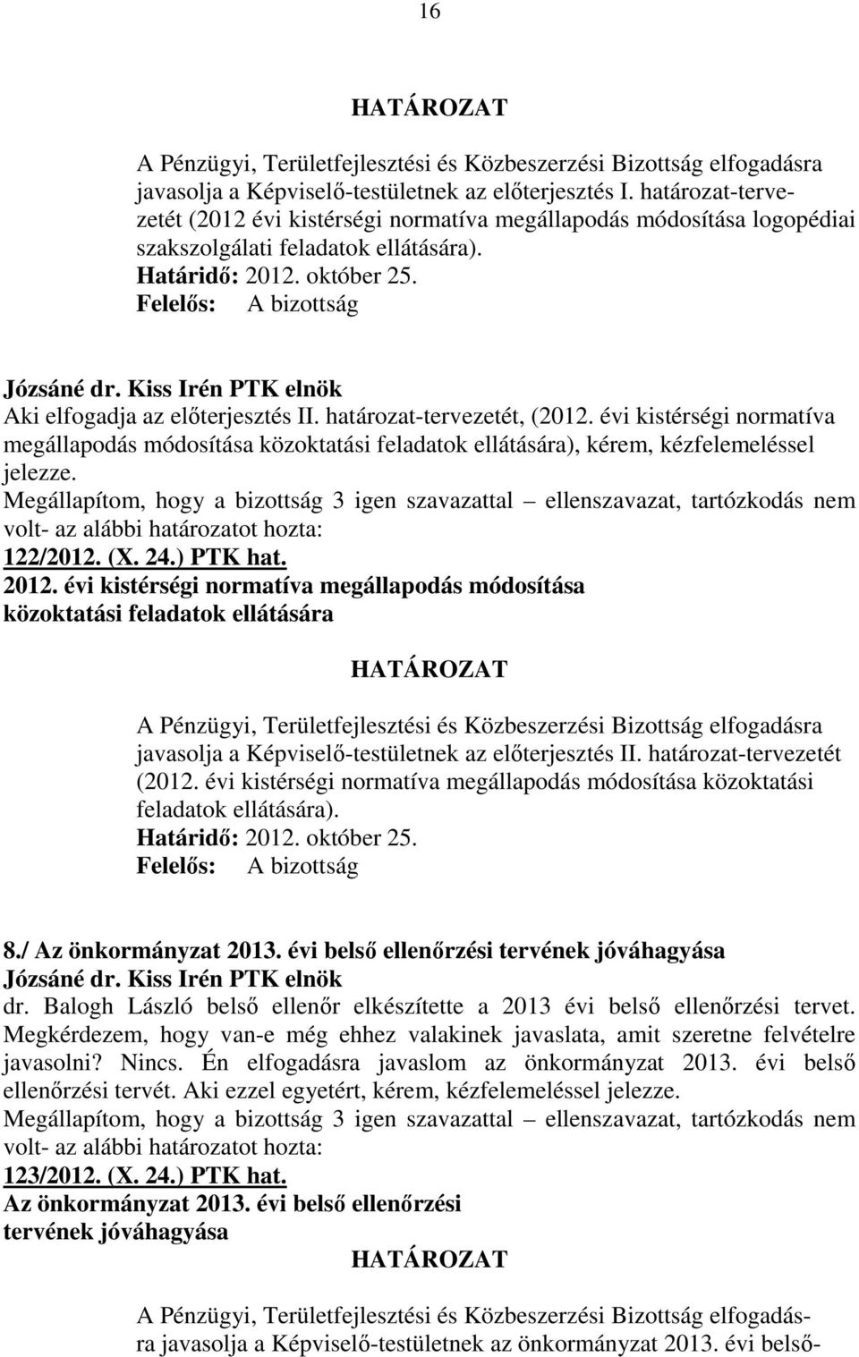 évi kistérségi normatíva megállapodás módosítása közoktatási feladatok ellátására), kérem, kézfelemeléssel jelezze. 122/2012. (X. 24.) PTK hat. 2012.