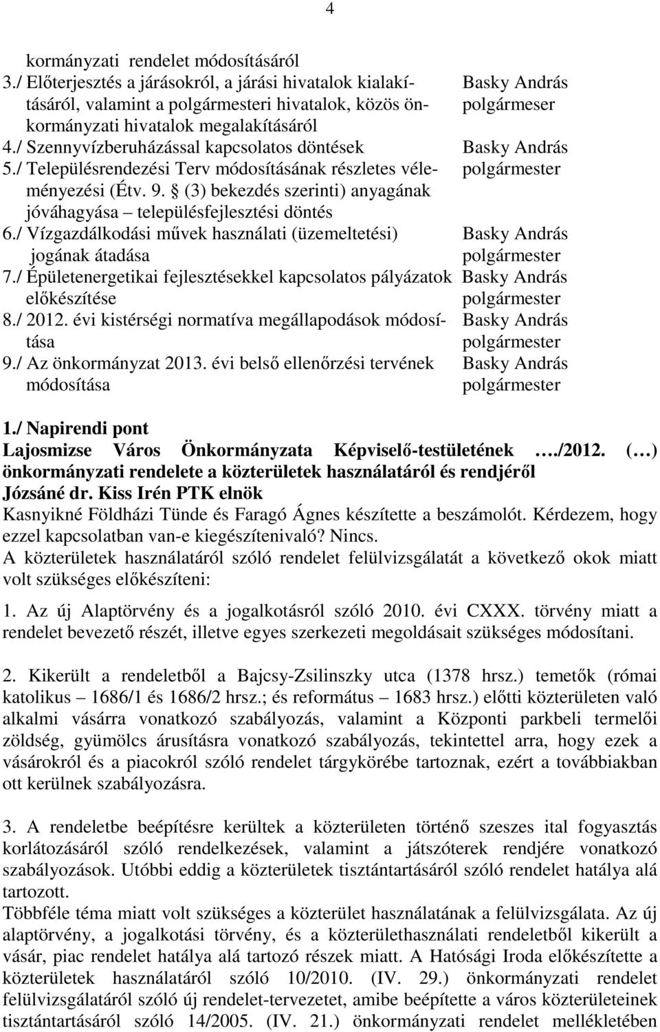 / Szennyvízberuházással kapcsolatos döntések Basky András 5./ Településrendezési Terv módosításának részletes véle- polgármester ményezési (Étv. 9.