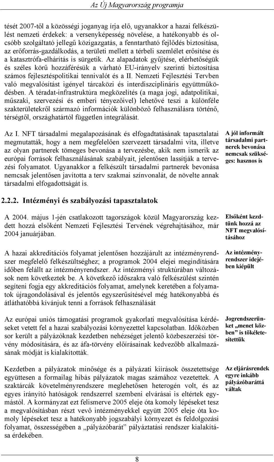 Az alapadatok gyűjtése, elérhetőségük és széles körű hozzáférésük a várható EU-irányelv szerinti biztosítása számos fejlesztéspolitikai tennivalót és a II.