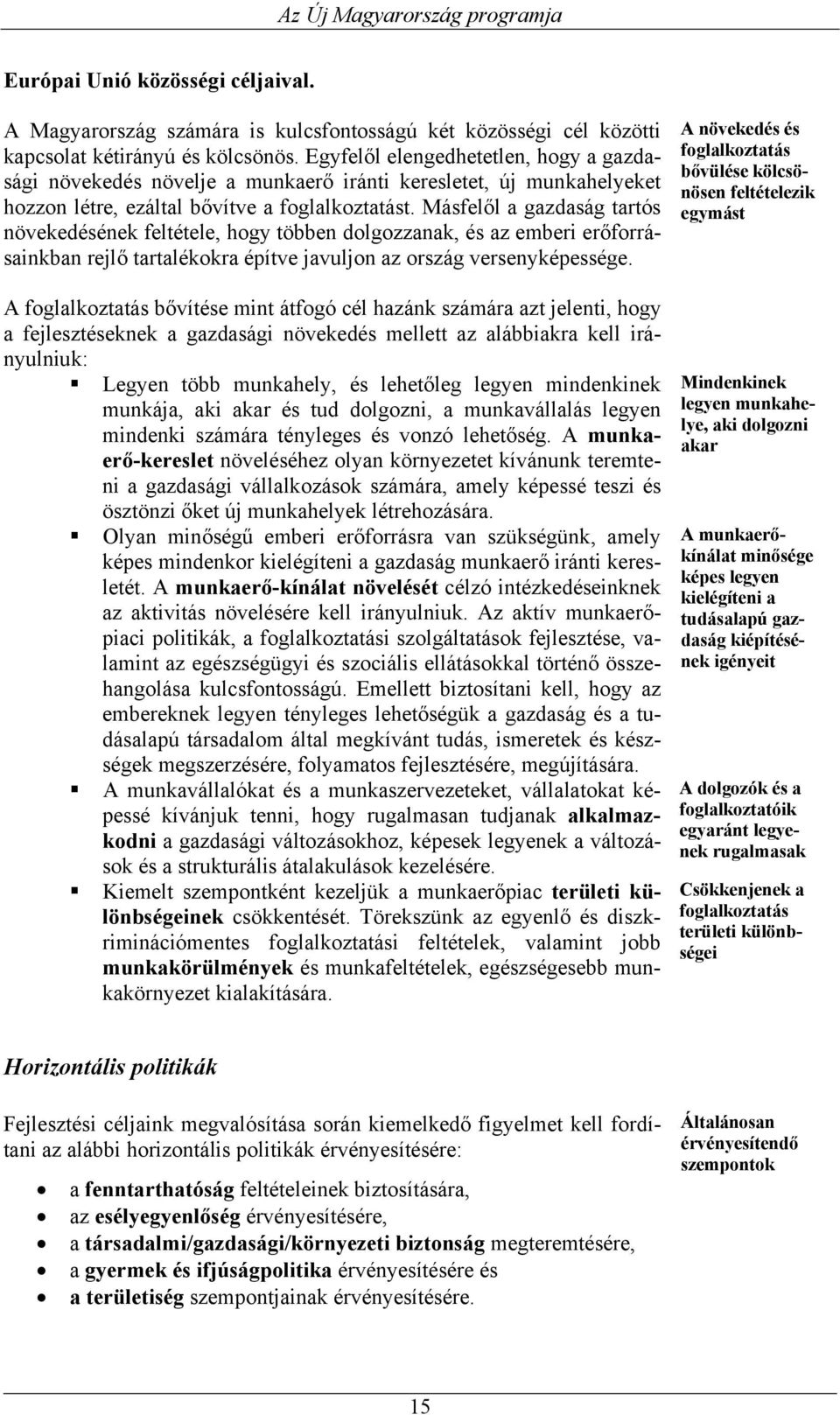 Másfelől a gazdaság tartós növekedésének feltétele, hogy többen dolgozzanak, és az emberi erőforrásainkban rejlő tartalékokra építve javuljon az ország versenyképessége.