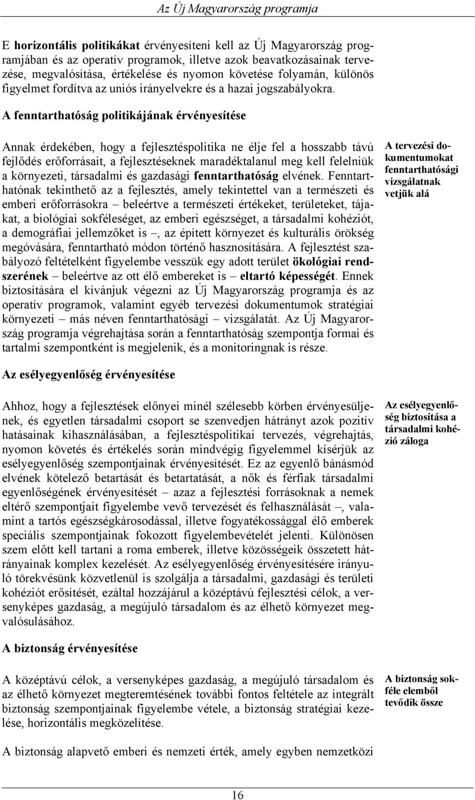 A fenntarthatóság politikájának érvényesítése Annak érdekében, hogy a fejlesztéspolitika ne élje fel a hosszabb távú fejlődés erőforrásait, a fejlesztéseknek maradéktalanul meg kell felelniük a