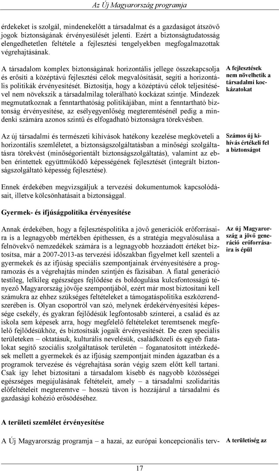 A társadalom komplex biztonságának horizontális jellege összekapcsolja és erősíti a középtávú fejlesztési célok megvalósítását, segíti a horizontális politikák érvényesítését.