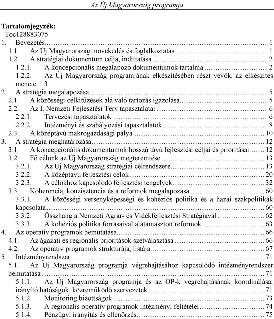 Nemzeti Fejlesztési Terv tapasztalatai... 6 2.2.1. Tervezési tapasztalatok... 6 2.2.2. Intézményi és szabályozási tapasztalatok... 8 2.3. A középtávú makrogazdasági pálya... 10 3.