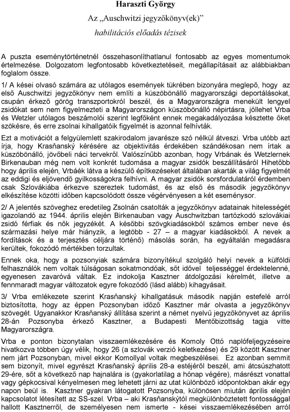 1/ A kései olvasó számára az utólagos események tükrében bizonyára meglepő, hogy az első Auschwitzi jegyzőkönyv nem említi a küszöbönálló magyarországi deportálásokat, csupán érkező görög