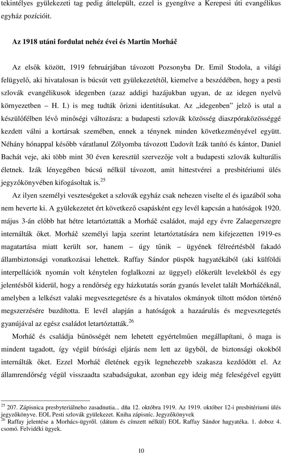 Emil Stodola, a világi felügyelő, aki hivatalosan is búcsút vett gyülekezetétől, kiemelve a beszédében, hogy a pesti szlovák evangélikusok idegenben (azaz addigi hazájukban ugyan, de az idegen nyelvű